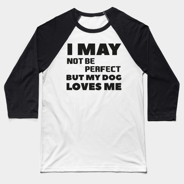 I may not be perfect but my dog loves me cool gift for dogs lovers Baseball T-Shirt by TrendyStitch